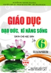 GIÁO DỤC ĐẠO ĐỨC, KĨ NĂNG SỐNG DÀNH CHO HỌC SINH LỚP 6 (Theo chương trình GDPT mới - Dùng chung cho các bộ SGK hiện hành)